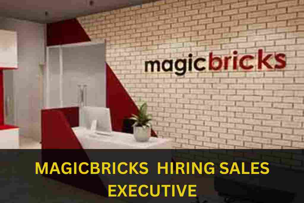 MAGICBRICKS IS HIRING FOR SALES EXECUTIVE