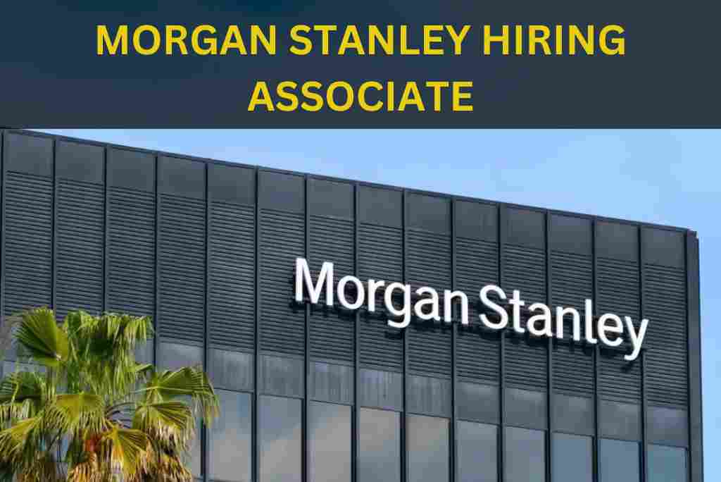 MORGAN STANLEY IS HIRING ASSOCIATES