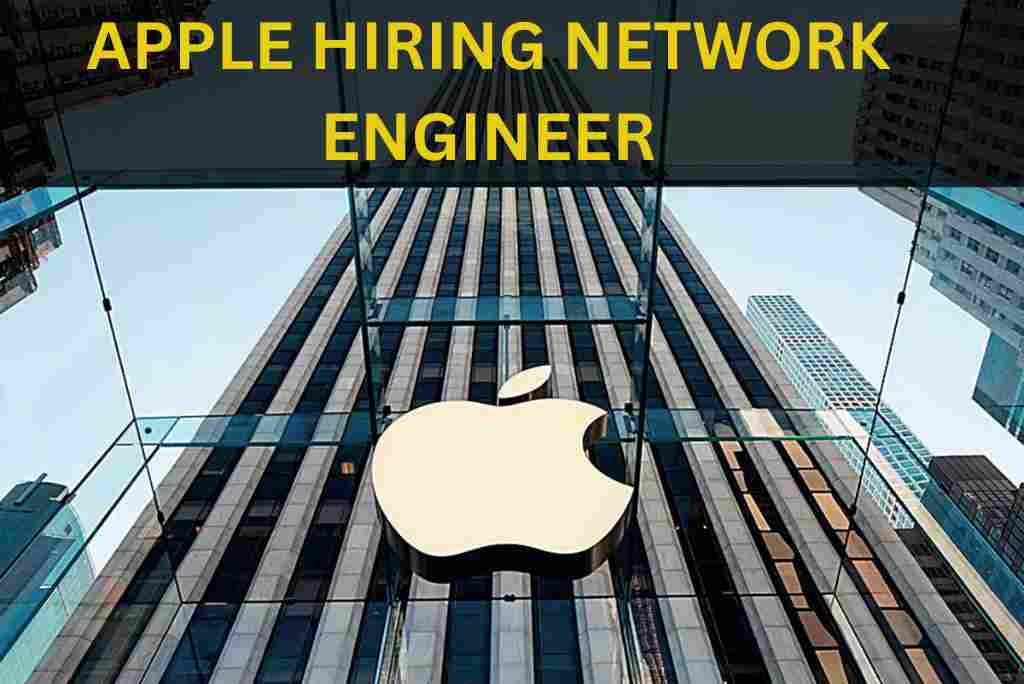 APPLE IS HIRING FOR NETWORK ENGINEER