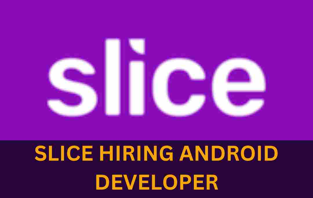 SLICE IS HIRING FOR ANDROID DEVELOPER